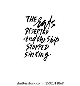 Rats deserted and ship stopped sinking. Hand drawn dry brush lettering. Ink illustration. Modern calligraphy phrase. Vector illustration.