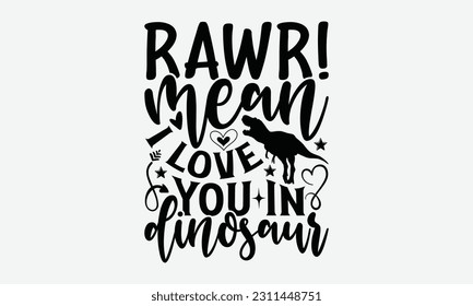 Rawr! Mean I Love You In Dinosaur - Dinosaur SVG Design, Hand Lettering Phrase Isolated On White Background, Modern Calligraphy Vector, Eps 10. svg