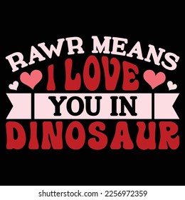 Rawr Means I Love You In Dinosaur, Happy valentine shirt print template, 14 February typography design svg
