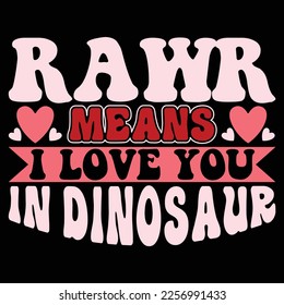 Rawr Means I Love You In Dinosaur, Happy valentine shirt print template, 14 February typography design svg