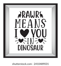 Rawr Means I Love You in Dinosaur typography t-shirt design, tee print, t-shirt design, Silhouette t shirt design, art, black, calligraphy, lettering, t shirt design svg