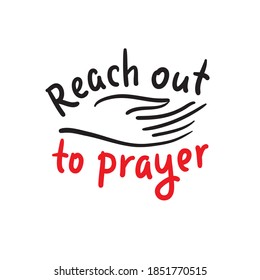 Reach out to prayer - inspire motivational religious quote. Hand drawn beautiful lettering. Print for inspirational poster, t-shirt, bag, cups, card, flyer, sticker, badge. Cute funny vector writing