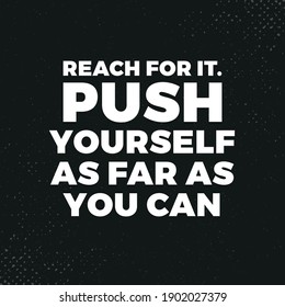 Reach For It Push Yourself As Far As You Can