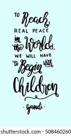 to reach real peace in the world, we will have to begin with children. Hand Lettered Quote. Inspirational Wall Art. Modern Calligraphy