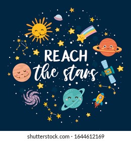 Reach the Stars greeting card. Kids illustration with hand lettering text and different elements of cosmos. Cute character planets, sun, moon, stars, Milky Way.