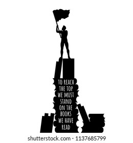 To reach the top we must stand on the books we have read. Vector motivation illustration about reading