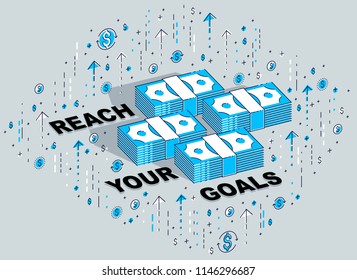 Reach your goals business motivation poster or banner, cash money stacks with lettering isolated on white. Vector 3d isometric business illustration with icons, stats charts and design elements.