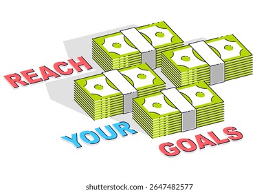 Reach your goals business motivation poster or banner, cash money stacks with lettering isolated on white background. 3d vector business and finance design, isometric thin line illustration.