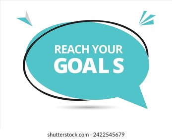 Reach your goals speech bubble text.Banner and Poster. vector illustration.