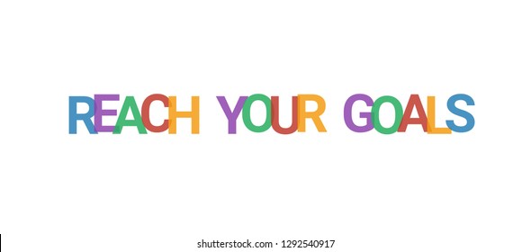 Reach your goals word concept. Colorful "Reach your goals" on white background. Use for cover, banner, blog.