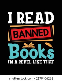 I Read Banned Books I'm A Rebel Like That t-shirt design 