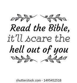 Read the Bible, it’ll scare the hell out of you. Calligraphy saying for print. Vector Quote 