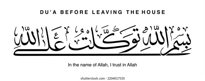 بِسْمِ اللَّهِ، تَوَكَّلْتُ عَلَى اللَّهِ (read: Bismillahi tawakkaltu alallah), meaning "In the name of Allah, I trust in Allah"; Prayer or du'a that are shall be recited before leaving the house.
