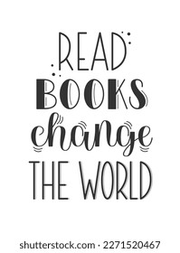 Read Books Change the World Quote. Educational Inspirational Phrase. Vector Hand Lettering with motivation for Reading and Education.