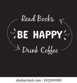 Read books Drink coffee Be happy - vector ,typography Design . Use for T shirt , cards.