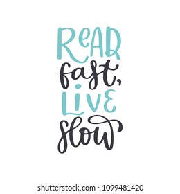 Read fast, live slow. Book handwritten lettering inscription positive quote, calligraphy vector illustration. Text sign design for quote poster, greeting card, print, cool badge