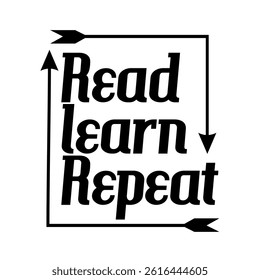 Read, Learn, Repeat - Motivational Quote Design for T-Shirt, Poster, or Print.