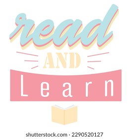 'Read and Learn' slogan design inscription. Vector positive life quote design. Illustration for prints on t-shirts and bags, posters, cards. Typography with motivational quote.