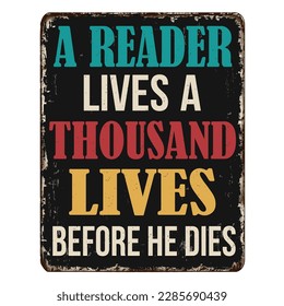 A reader lives a thousand lives before he dies vintage rusty metal sign on a white background, vector illustration