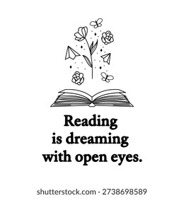 Reading is dreaming with open eyes quote design. Book lover typography and literary symbol. Vector illustration isolated on white background.