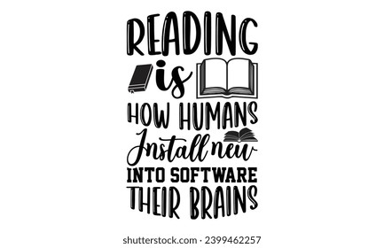 Reading Is How Humans Install New Software Into Their Brains- Book Love t- shirt design, Hand drawn lettering phrase isolated on white background, Illustration for prints on bags, posters, cards Vecto