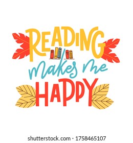 Reading makes me happy. Hand drawn lettering quote for poster design isolated on white background. Typography funny phrase. Vector illustration