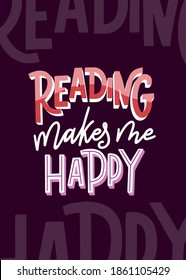 Reading makes me happy. Hand drawn lettering quote for poster design isolated on white background. Typography funny phrase. Vector illustration