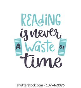 Reading is never a waste of time. Book, read handwritten lettering inscription positive quote, calligraphy vector illustration. Text sign design for quote poster, greeting card, print, cool badge