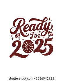 Ready For 2025, Merry Christmas, New Year Funny Quote, Clipart, PNG, illustration, Graphic, T-shirt Design, Watercolor, logotype, Sticker, Happy New Year 2025 T-shirt.