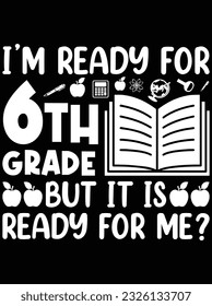 I'm ready for 6th grade but it is ready for me vector art design, eps file. design file for t-shirt. SVG, EPS cuttable design file
