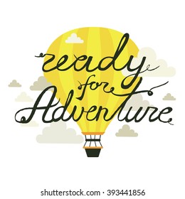 Ready for adventure. Vector illustration with cute air balloon and clouds. Calligraphy. Vacation, holiday, travel. Calligraphy. Lettering. 