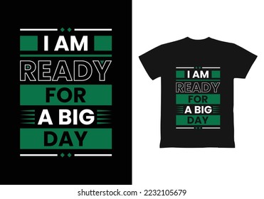 I am ready for a big day modern inspirational quotes t shirt design for fashion apparel printing. Suitable for totebags, stickers, mug, hat, and merchandise