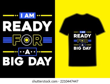 I am Ready For A Big Day TShirt Design. It,s an awesome and eye,catching tshirt design. Modern quotes stylish and perfect typography t-shirt Design.
