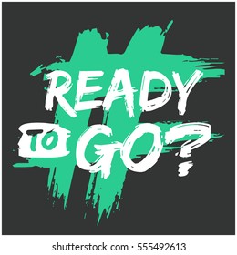 Ready To Go? (Brush Lettering Vector Illustration Design)