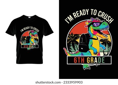 I'm Ready To Crush 6th Grade Dinosaur Retro Vintage Back to school typography t shirt design vector Print Template. Welcome Back to School T-shirt Design My First Day of School Shirt.