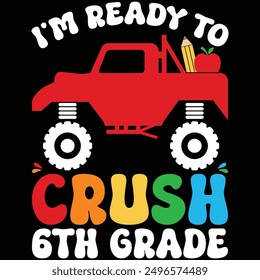 I'm Ready To Crush 6th Grade Monster Truck Back To School T-shirt Design