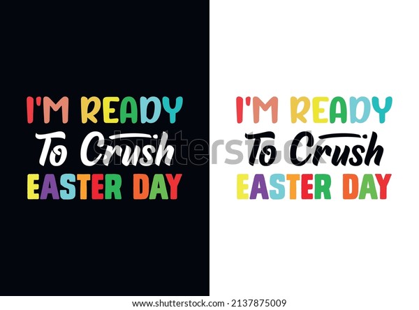 I\'m Ready To\
Crush Easter Day T- shirt\
Design