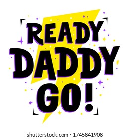 Ready Daddy Go! Cute print for father, dad phrase. Poster for Happy Father's Day celebration with quote. Vector illustration for dadies. Good for use on the t-shirts, textile, banners, greeting cards.