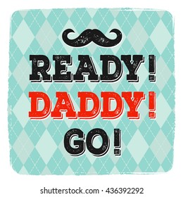 Ready! Daddy! Go! Greeting card template for Father's Day in retro style. Vector poster concept with funny lettering.