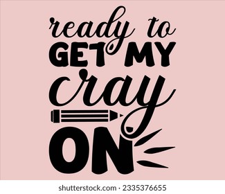 Ready To Get My Cray On Svg Design,Back To school Svg,Teacher svg design, Teacher Gift ,School and Teach,Cut Files for Cricut,school, education, happy, success,Welcome back to school svg