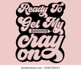 Ready To Get My Cray On Retro Svg Design,Back To School Retro Design,typography design for kindergarten pre k preschool, last and first day of school,happy, success,Welcome back to school Retro svg