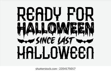 Ready For Halloween Since Last Halloween - Halloween t-shirt design, Hand drawn lettering phrase, Vector illustration, Illustration for prints on t-shirts, bags, posters, cards and Mug. 
