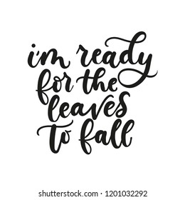 I am ready for the leaves to fall inspirational autumn quote isolated on white background