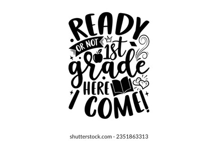 Ready or not 1st grade here I come! - School SVG Design Sublimation, Preschool Lettering Design, Vector EPS Editable Files, Isolated On White Background, Prints On T-Shirts And Bags, Posters, Cards.