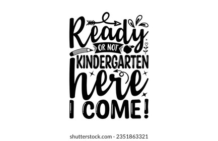 Ready or not kindergarten here I come! - School SVG Design Sublimation, Back To School Quotes, Calligraphy Graphic Design, Typography Poster with Old Style Camera and Quote.