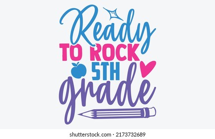 Ready to rock 5th grade - 5th grade t shirts design, Hand drawn lettering phrase, Calligraphy t shirt design, Isolated on white background, svg Files for Cutting Cricut and Silhouette, EPS 10