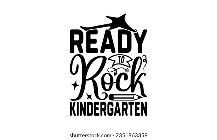 Ready to rock kindergarten - School SVG Design Sublimation, Preschool Lettering Design, Vector EPS Editable Files, Isolated On White Background, Prints On T-Shirts And Bags, Posters, Cards.