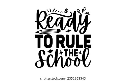 Ready to rule the school - School SVG Design Sublimation, Preschool Lettering Design, Vector EPS Editable Files, Isolated On White Background, Prints On T-Shirts And Bags, Posters, Cards.