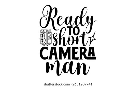 Ready To Short Camera Man - Photographer T-Shirt Design with Hand Drawn Lettering. Hand Written Phrase Isolated on White Background. Calligraphy Typography Graphic Vector Design Element.
