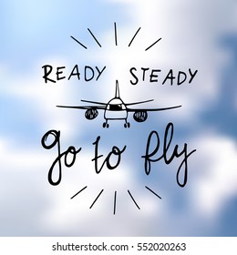 Ready, steady, go to fly! The inscription  hand-drawing with airplane of  ink on a realistic blue sky. Vector Image. It can be used for website design, article, phone case, poster, t-shirt, mug etc.